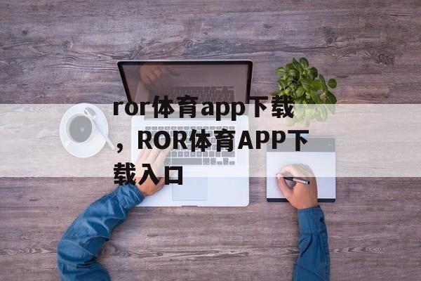 ror体育app下载，ROR体育APP下载入口