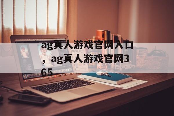 ag真人游戏官网入口，ag真人游戏官网365