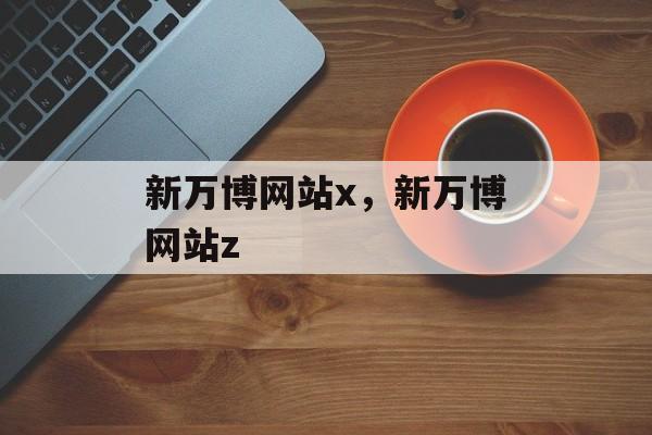 新万博网站x，新万博网站z