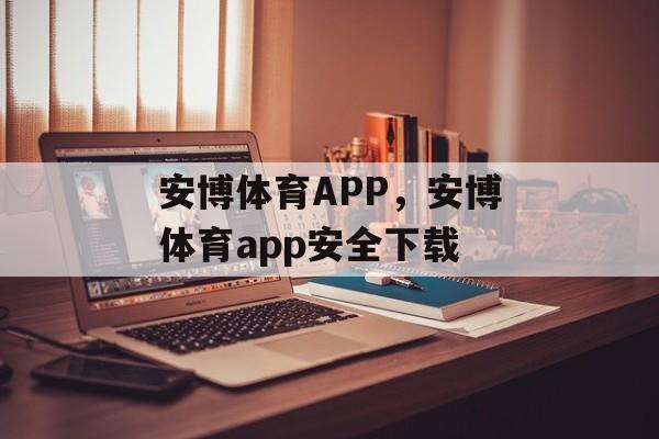 安博体育APP，安博体育app安全下载